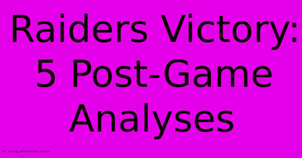 Raiders Victory: 5 Post-Game Analyses