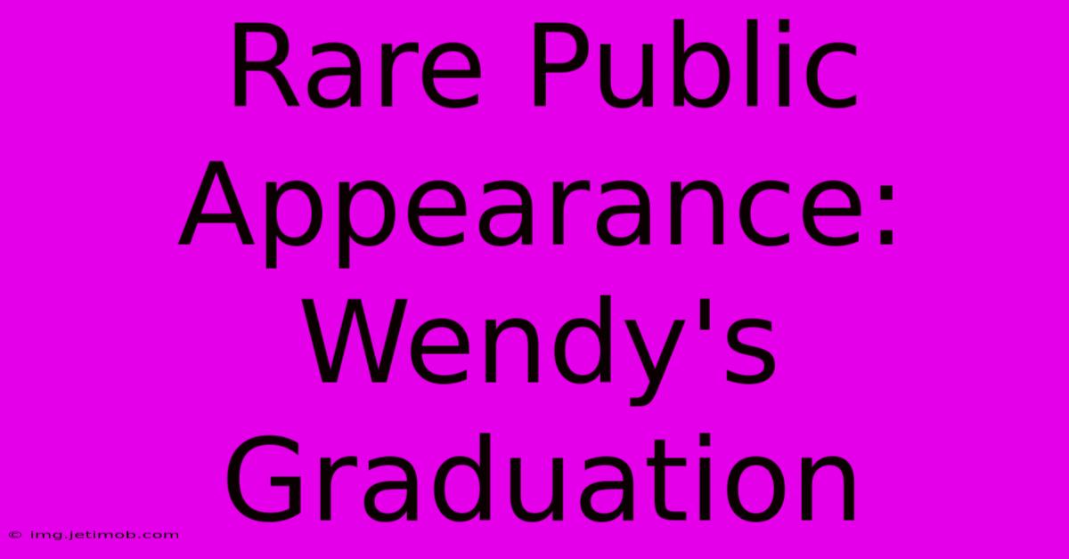 Rare Public Appearance: Wendy's Graduation