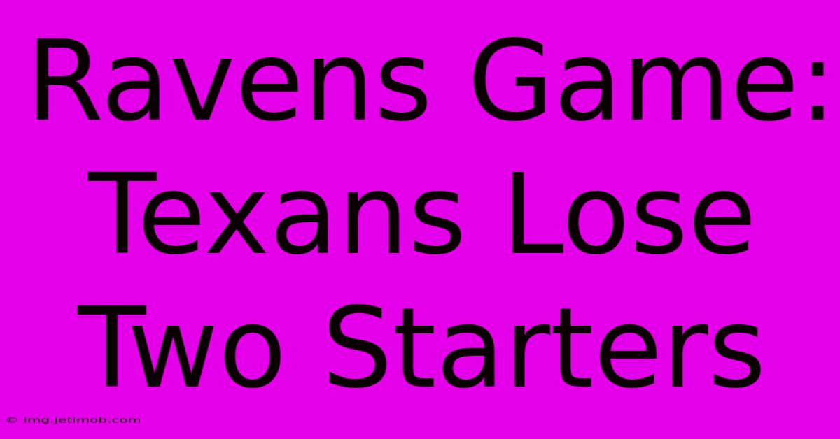 Ravens Game: Texans Lose Two Starters