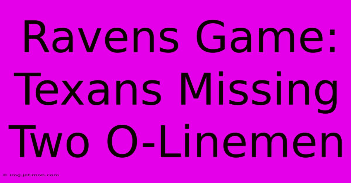 Ravens Game: Texans Missing Two O-Linemen