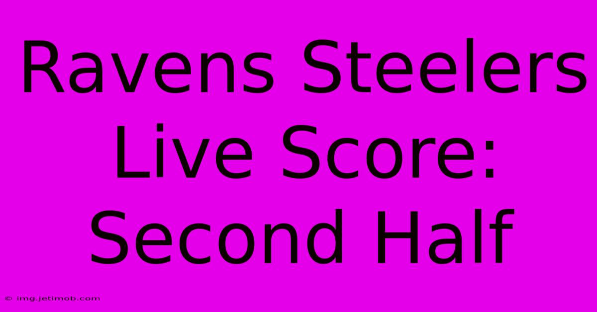 Ravens Steelers Live Score: Second Half