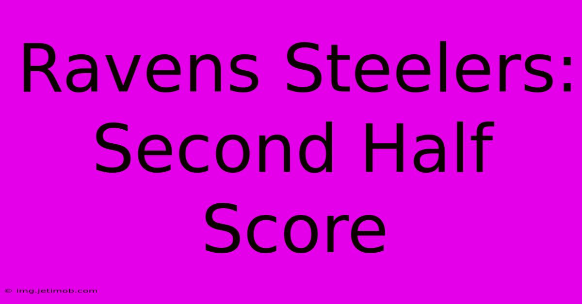 Ravens Steelers: Second Half Score