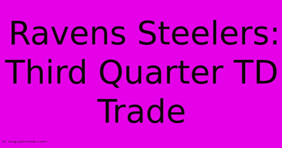 Ravens Steelers: Third Quarter TD Trade