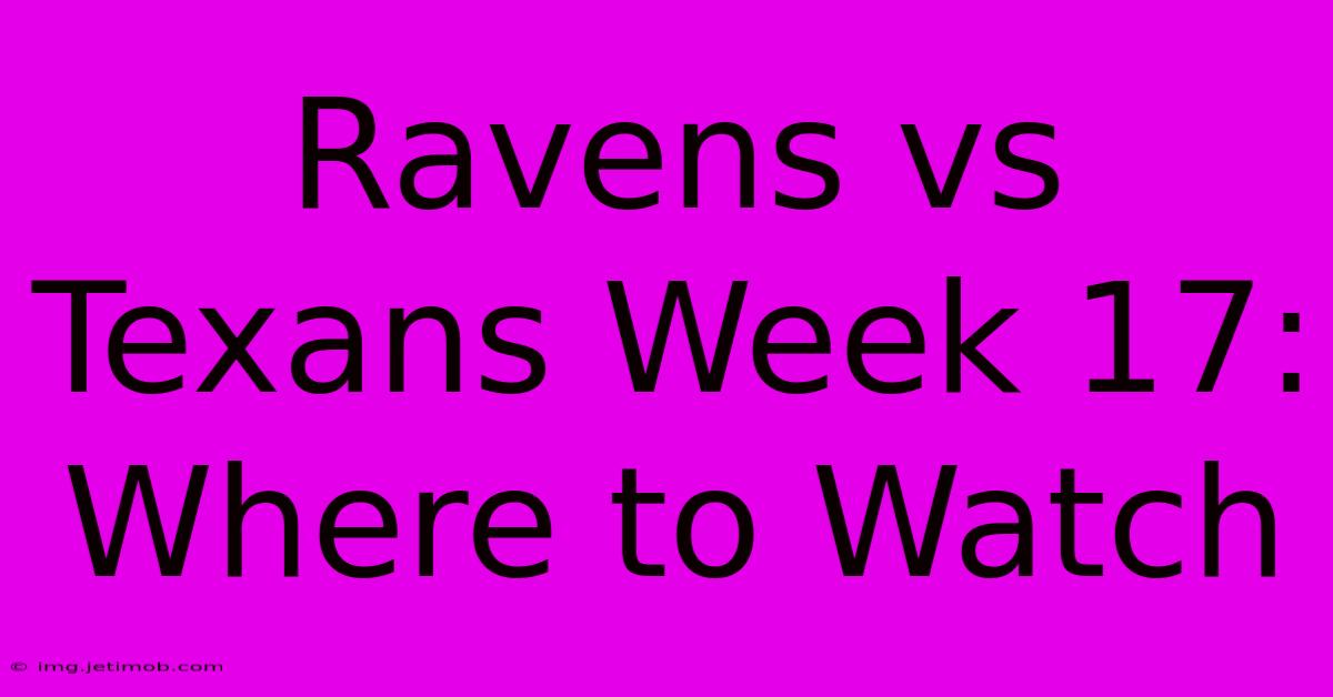 Ravens Vs Texans Week 17: Where To Watch