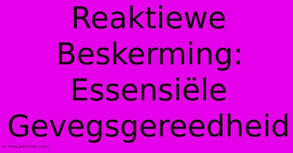 Reaktiewe Beskerming:  Essensiële Gevegsgereedheid