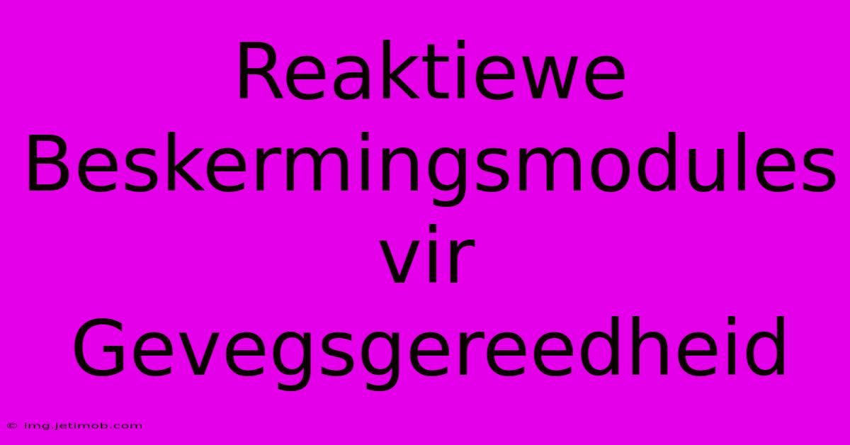 Reaktiewe Beskermingsmodules Vir Gevegsgereedheid