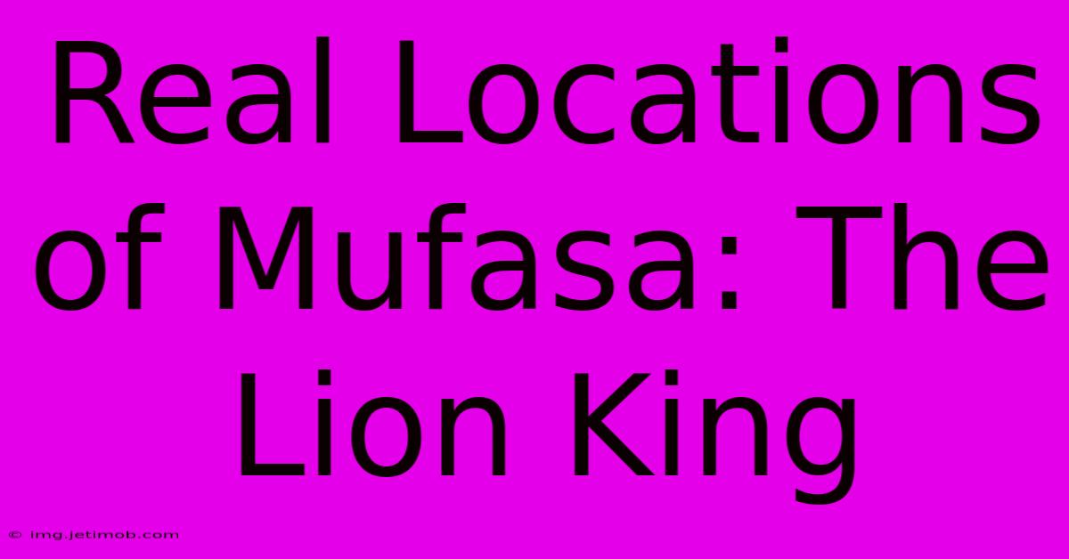 Real Locations Of Mufasa: The Lion King