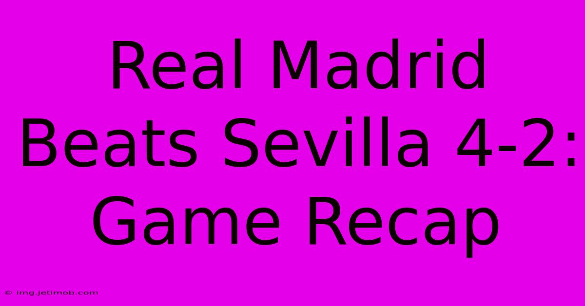 Real Madrid Beats Sevilla 4-2: Game Recap