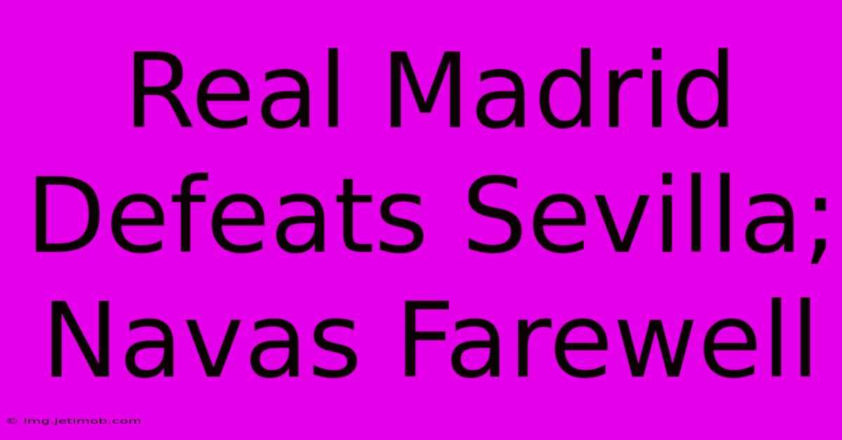 Real Madrid Defeats Sevilla; Navas Farewell