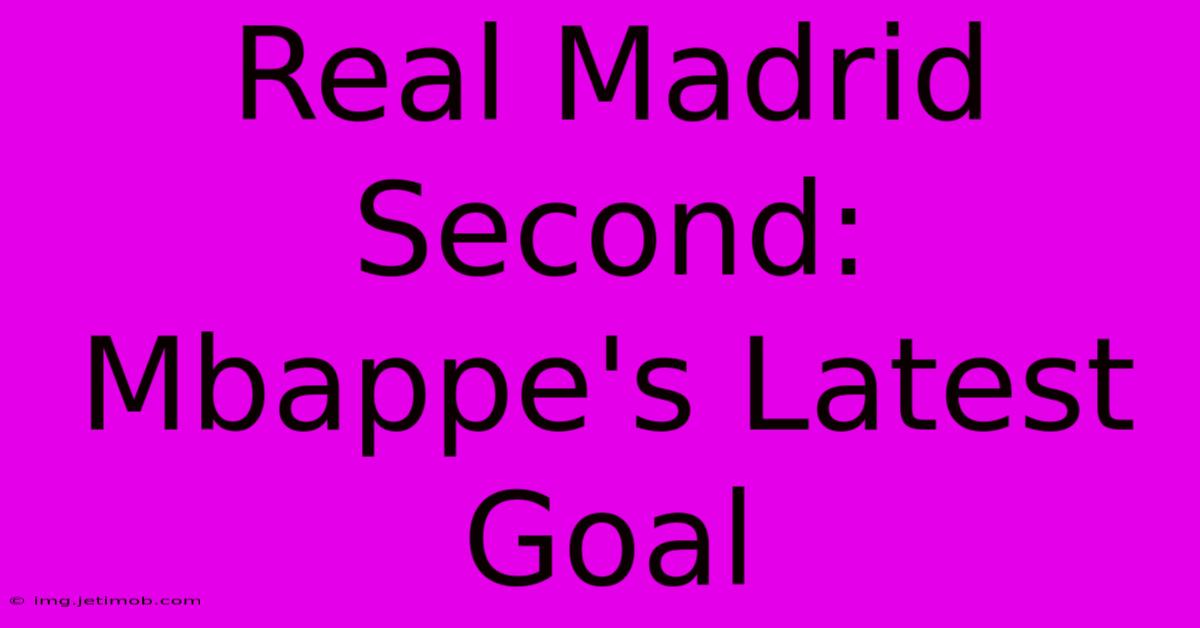 Real Madrid Second: Mbappe's Latest Goal