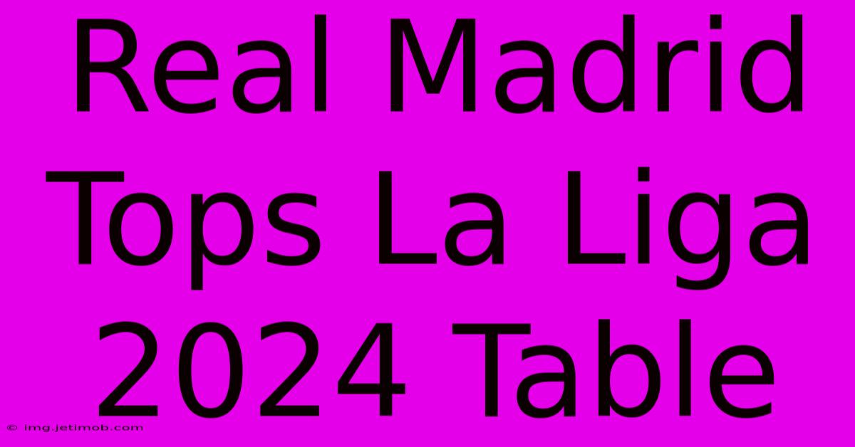 Real Madrid Tops La Liga 2024 Table