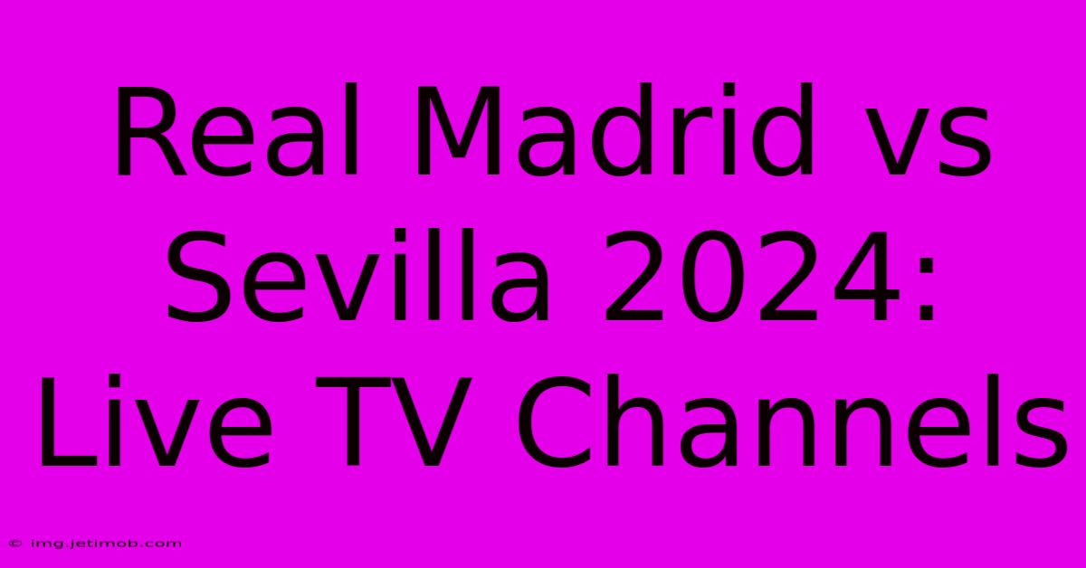 Real Madrid Vs Sevilla 2024: Live TV Channels