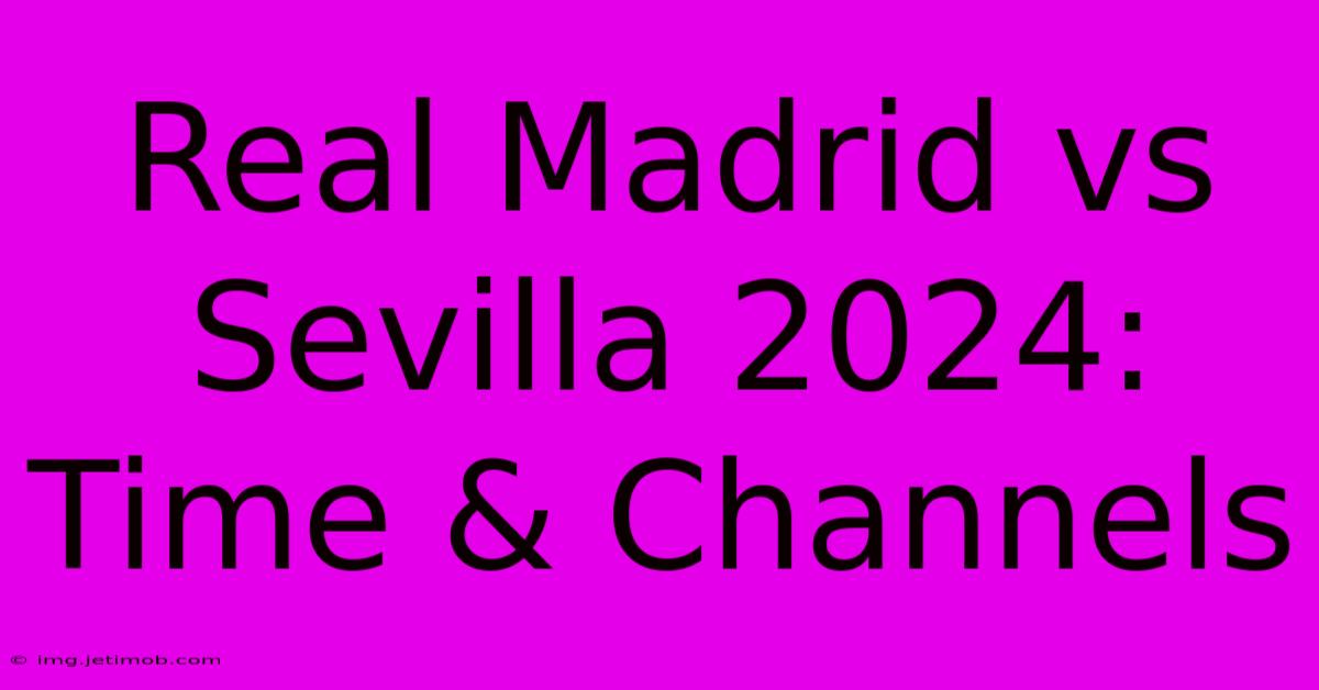 Real Madrid Vs Sevilla 2024: Time & Channels