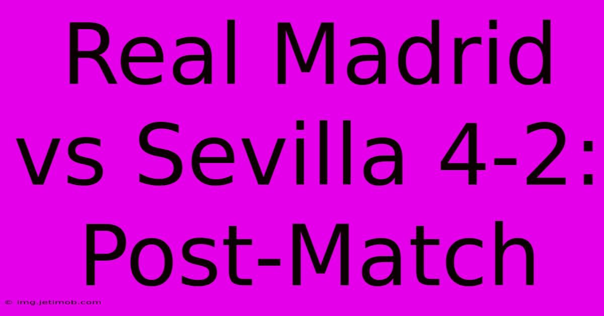 Real Madrid Vs Sevilla 4-2: Post-Match