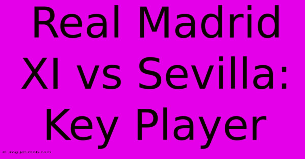 Real Madrid XI Vs Sevilla: Key Player