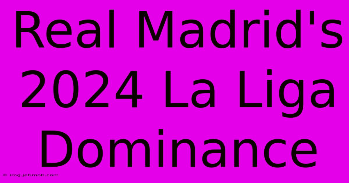 Real Madrid's 2024 La Liga Dominance