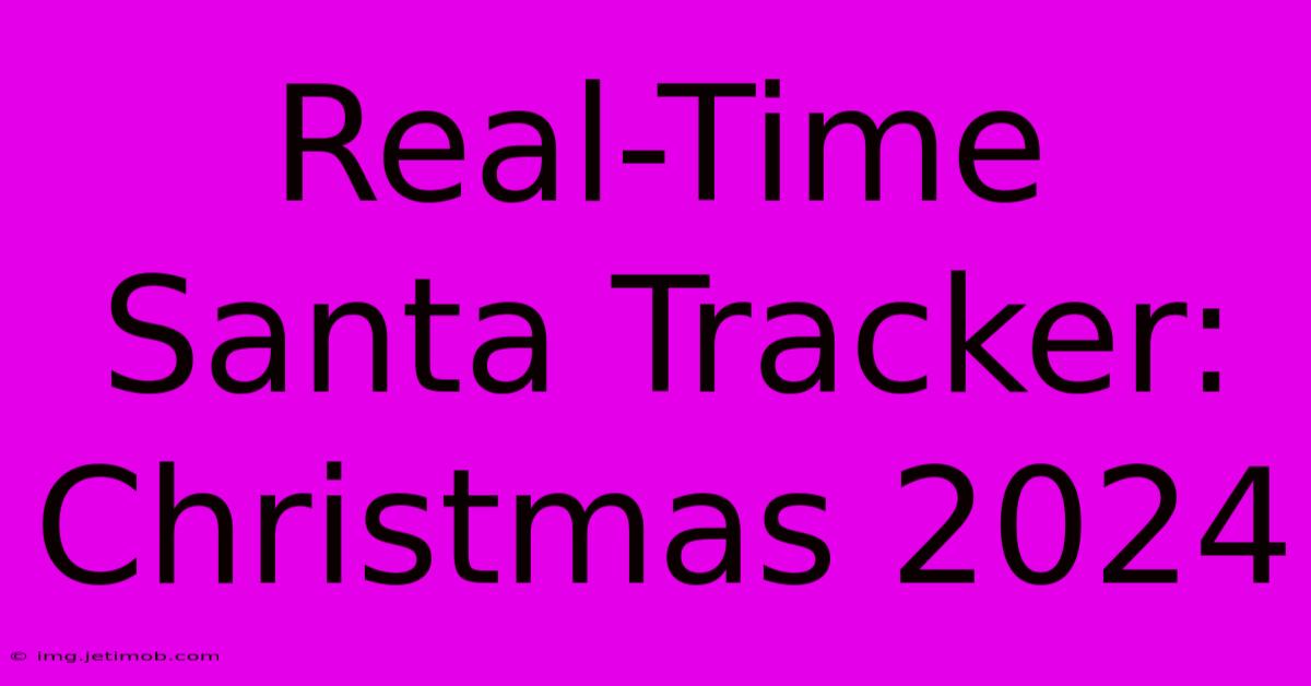 Real-Time Santa Tracker: Christmas 2024