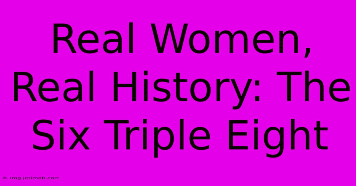 Real Women, Real History: The Six Triple Eight