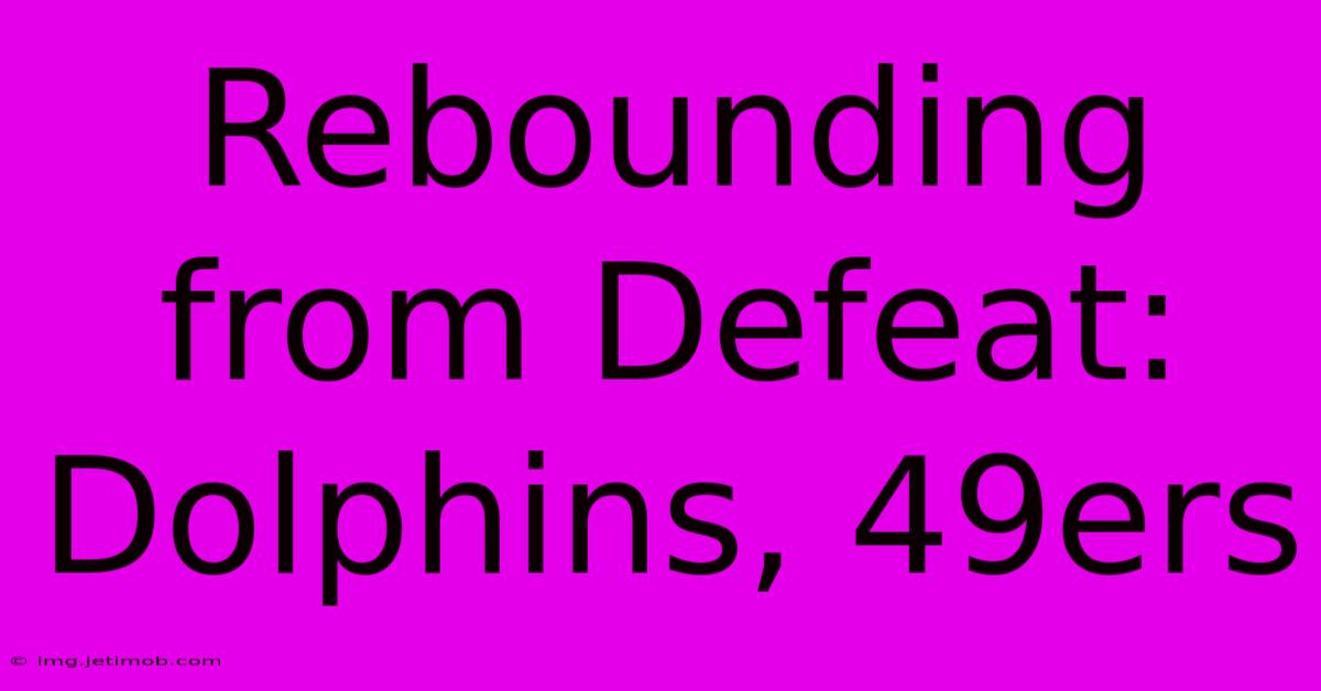 Rebounding From Defeat: Dolphins, 49ers