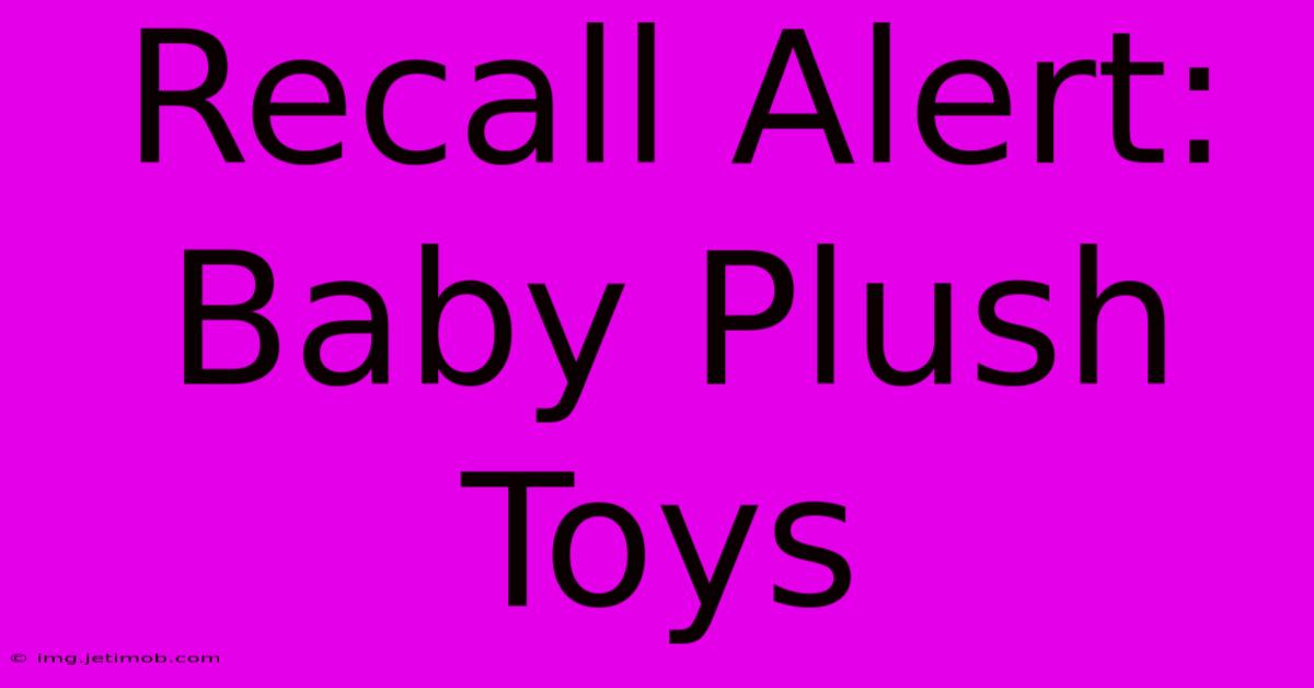 Recall Alert: Baby Plush Toys