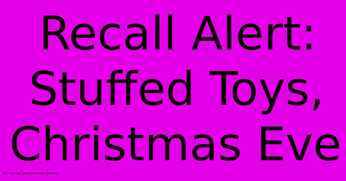 Recall Alert: Stuffed Toys, Christmas Eve