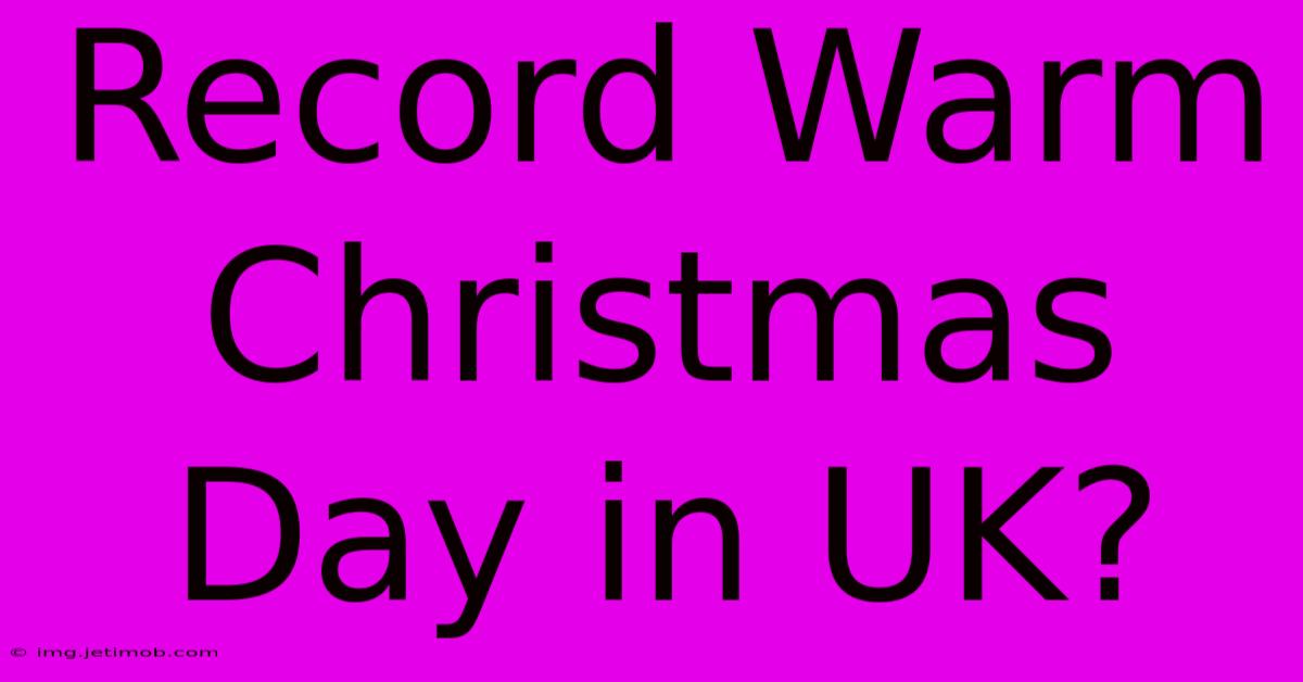 Record Warm Christmas Day In UK?