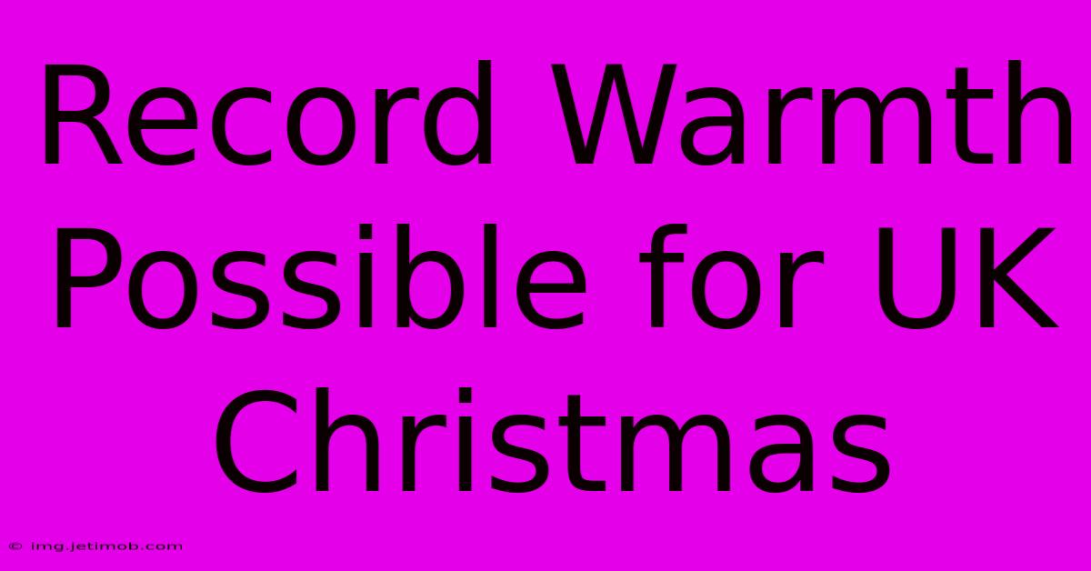 Record Warmth Possible For UK Christmas