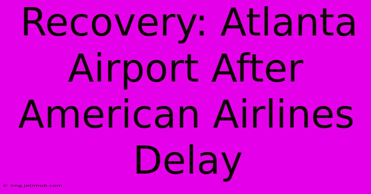 Recovery: Atlanta Airport After American Airlines Delay