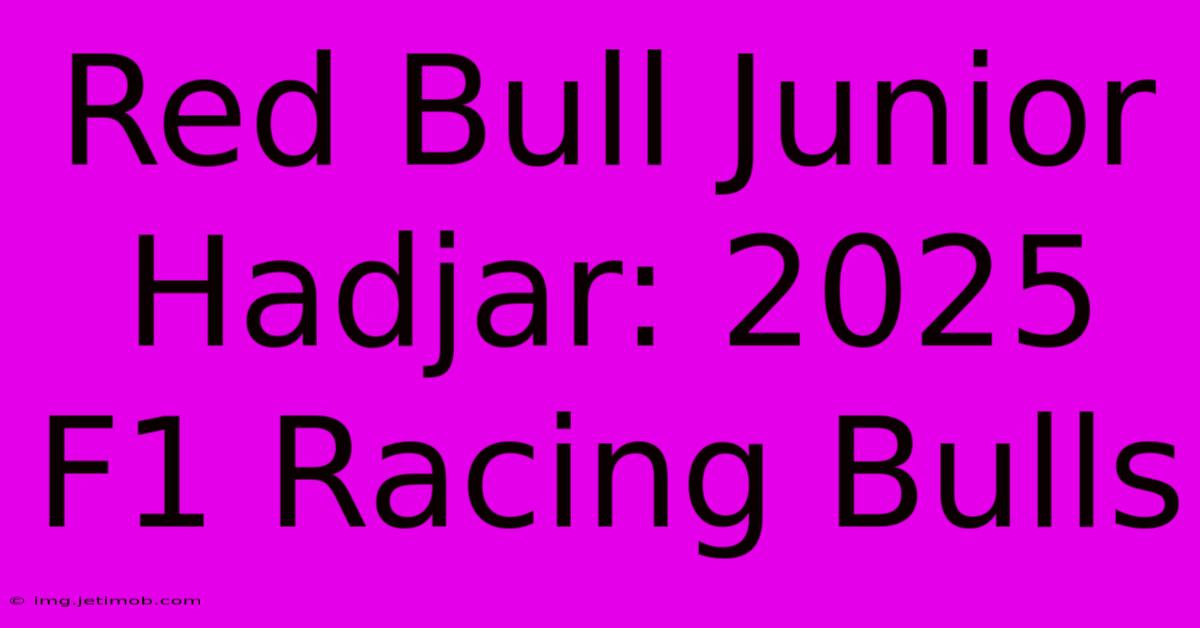 Red Bull Junior Hadjar: 2025 F1 Racing Bulls