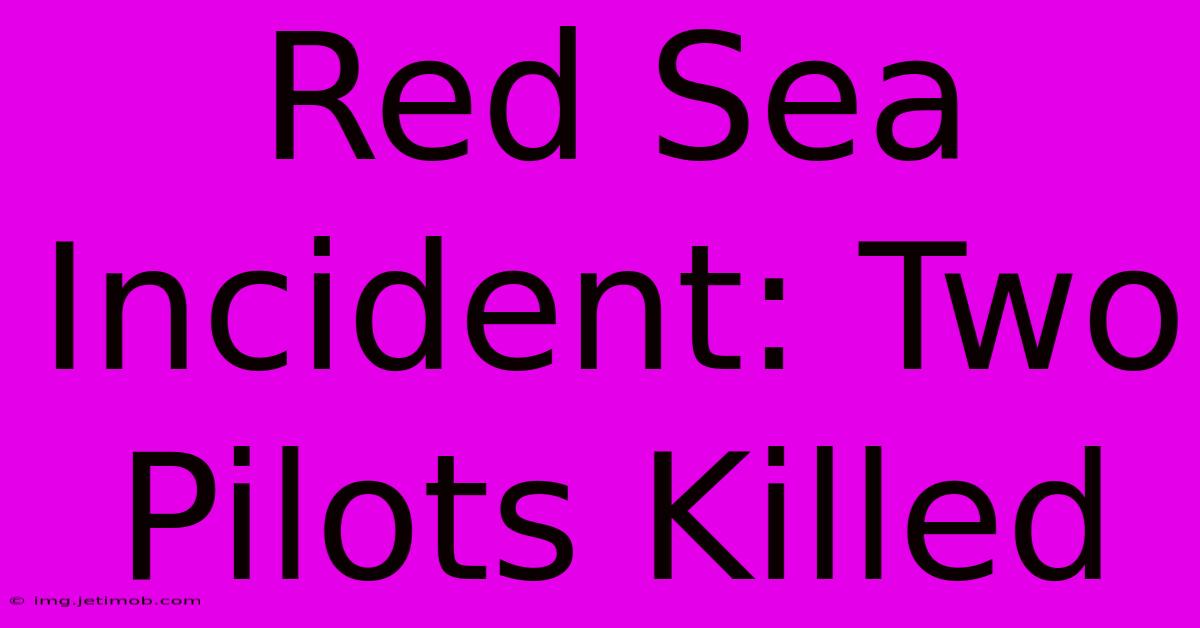 Red Sea Incident: Two Pilots Killed