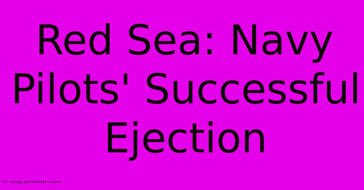 Red Sea: Navy Pilots' Successful Ejection