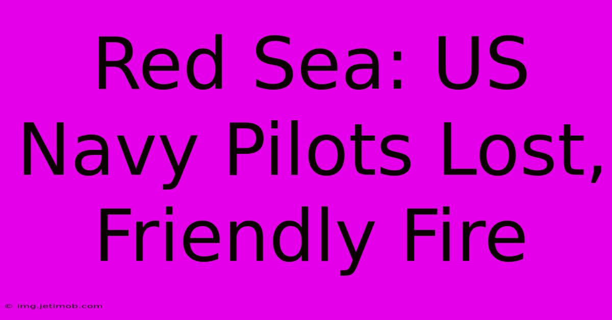 Red Sea: US Navy Pilots Lost, Friendly Fire