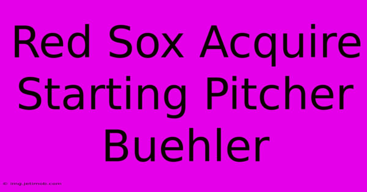 Red Sox Acquire Starting Pitcher Buehler