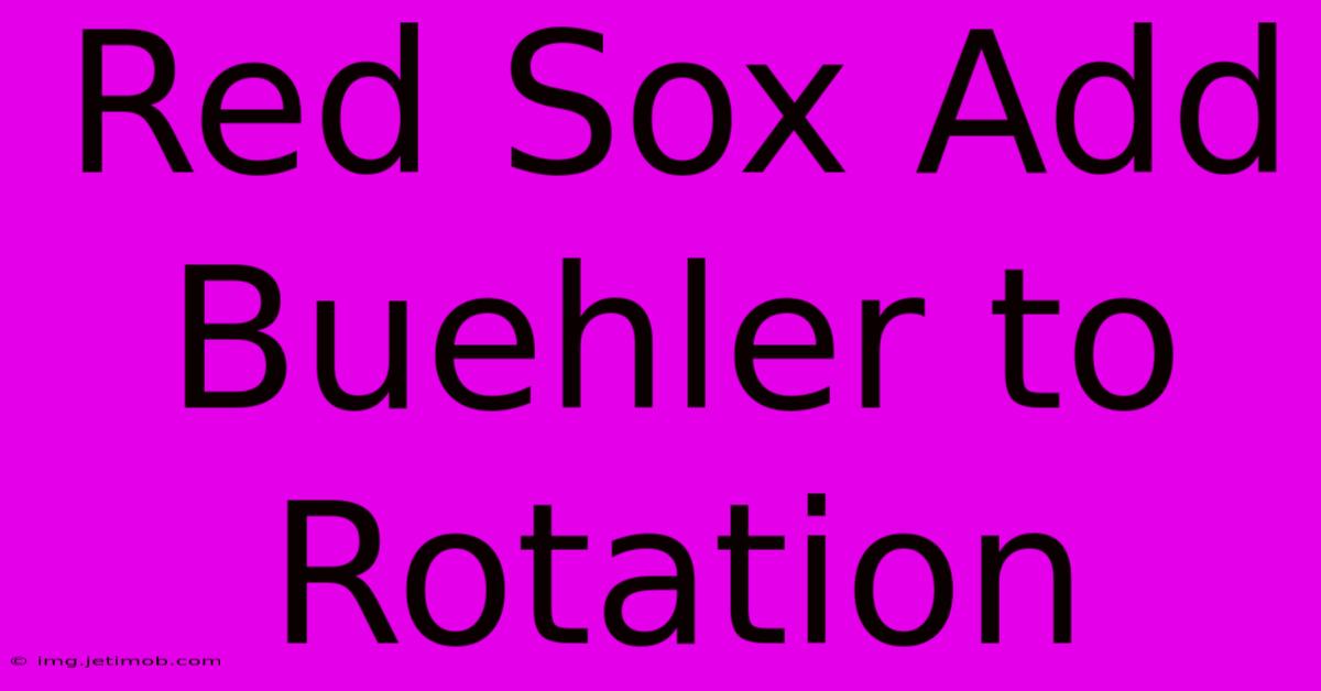 Red Sox Add Buehler To Rotation