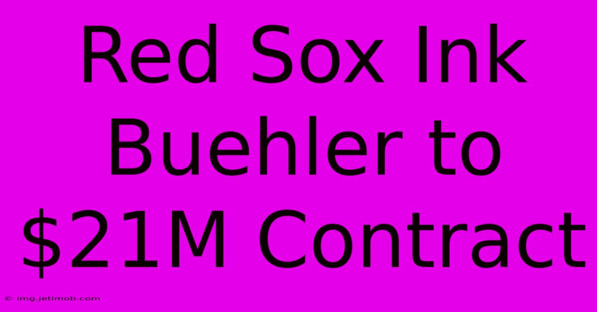 Red Sox Ink Buehler To $21M Contract