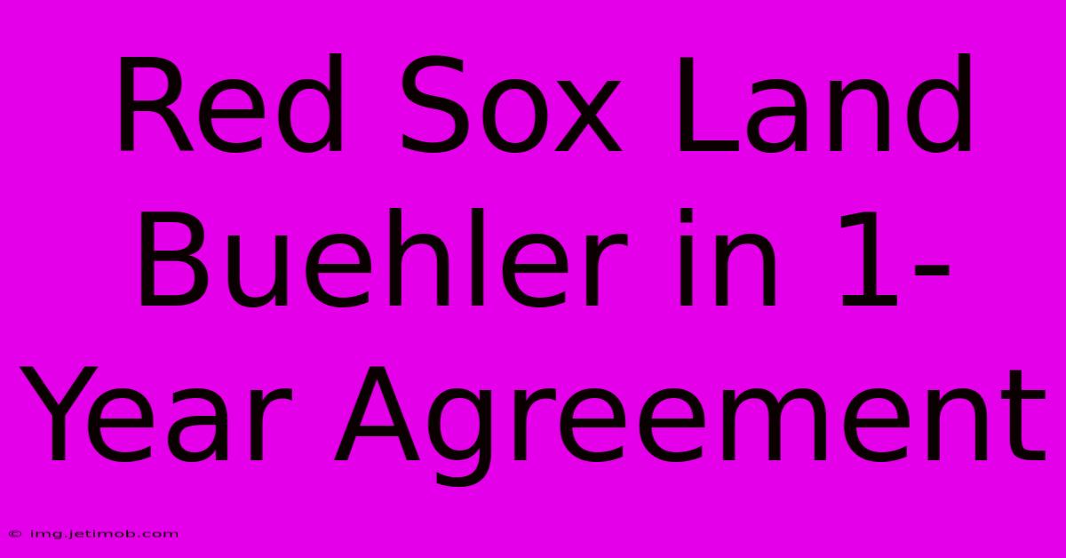 Red Sox Land Buehler In 1-Year Agreement