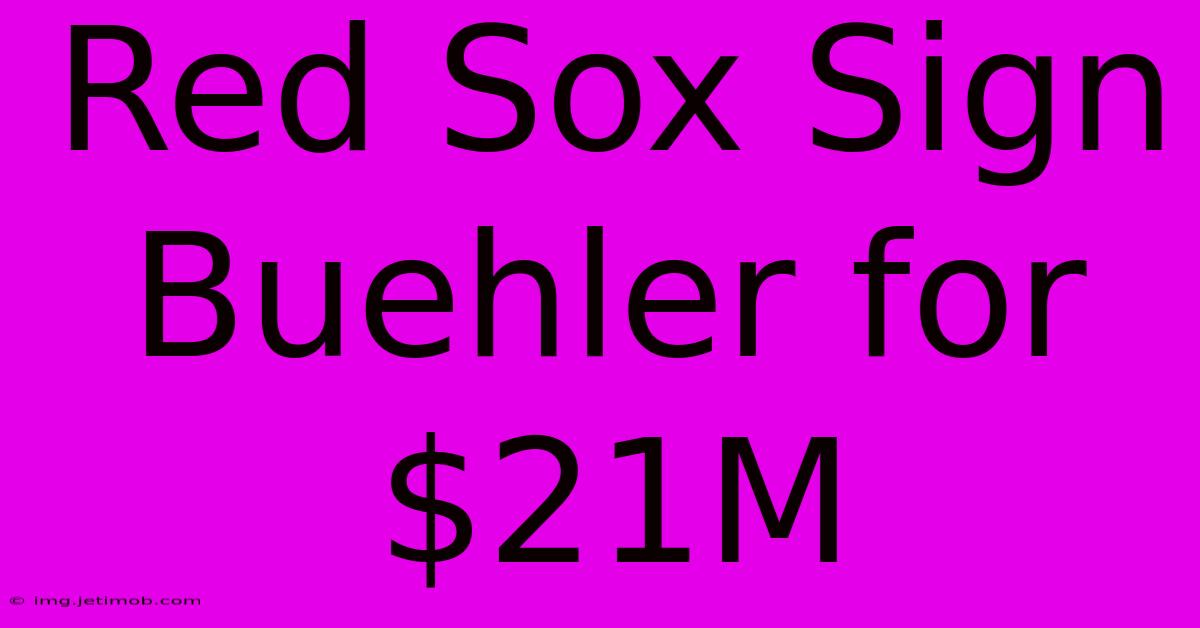 Red Sox Sign Buehler For $21M