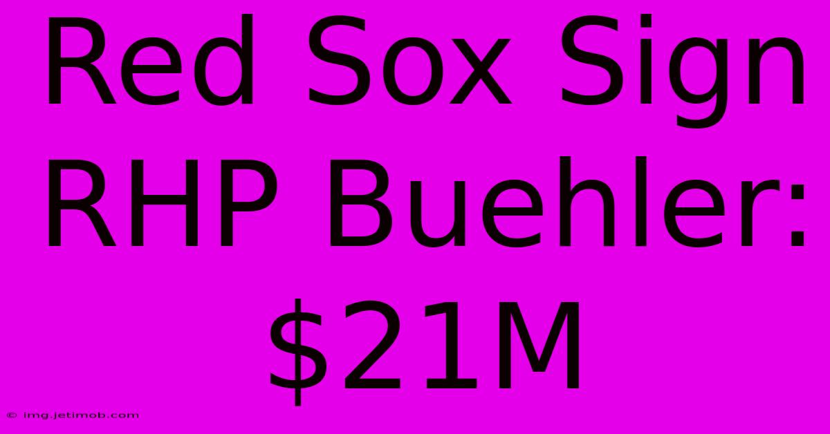 Red Sox Sign RHP Buehler: $21M