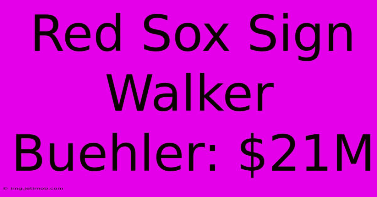 Red Sox Sign Walker Buehler: $21M