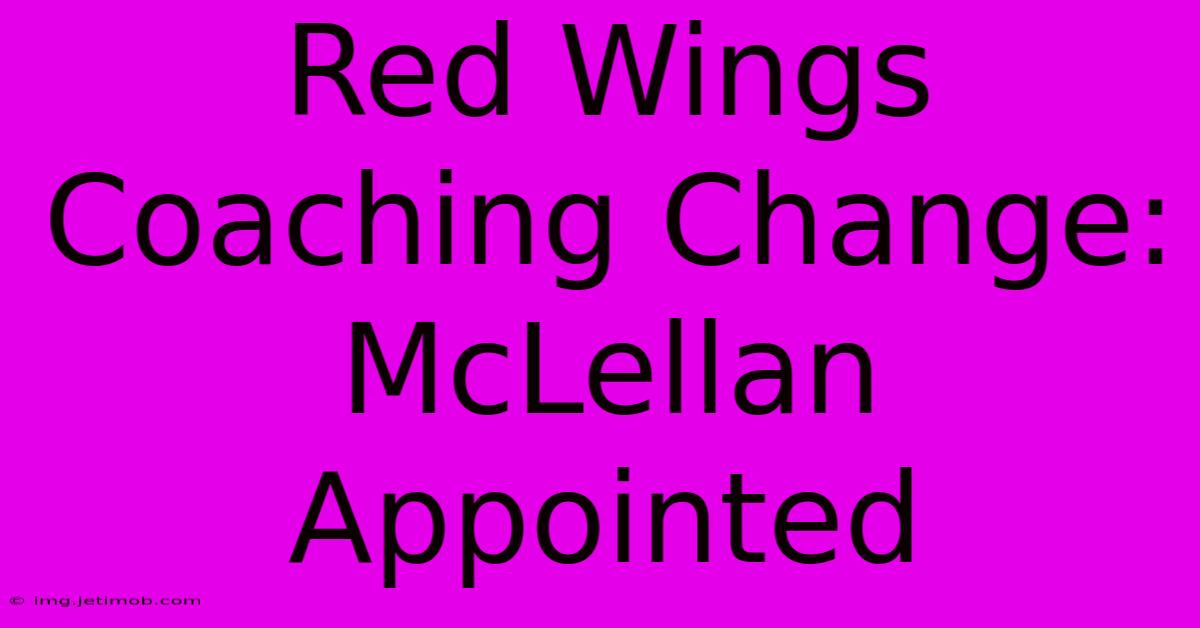 Red Wings Coaching Change: McLellan Appointed