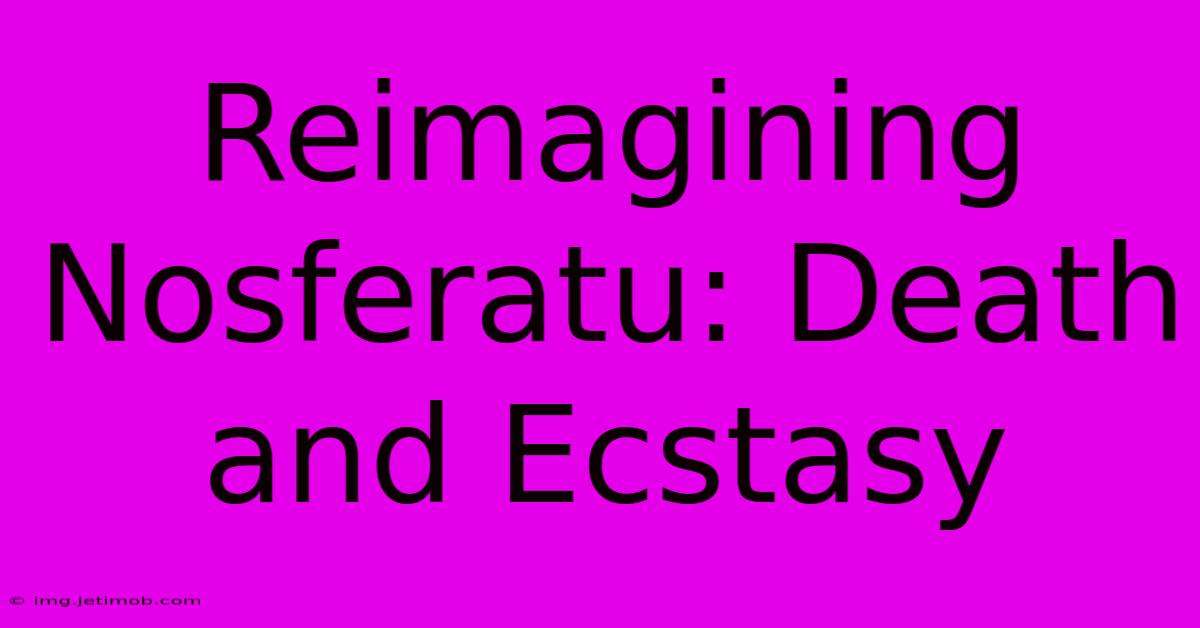 Reimagining Nosferatu: Death And Ecstasy