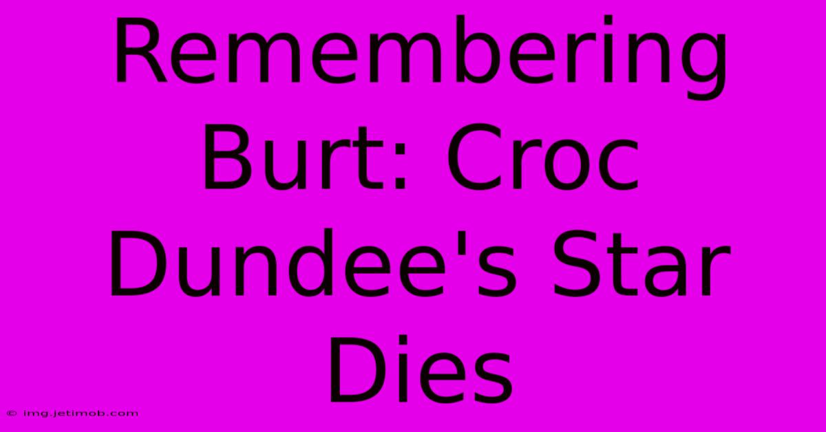 Remembering Burt: Croc Dundee's Star Dies