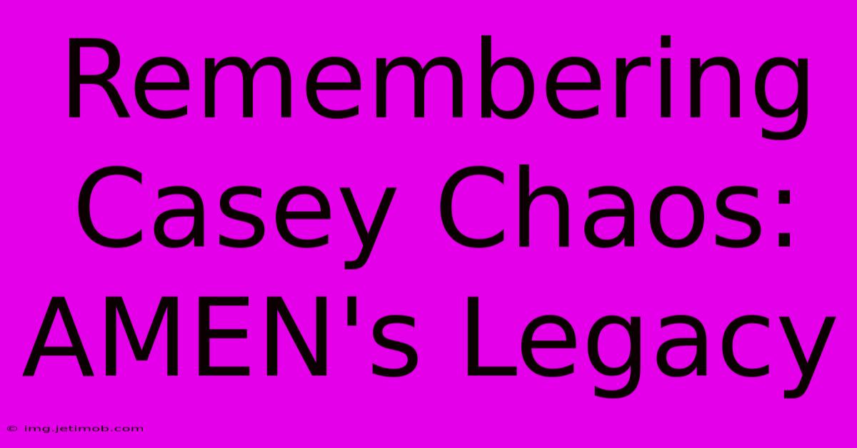 Remembering Casey Chaos: AMEN's Legacy