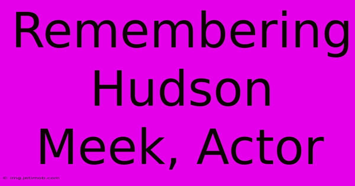 Remembering Hudson Meek, Actor