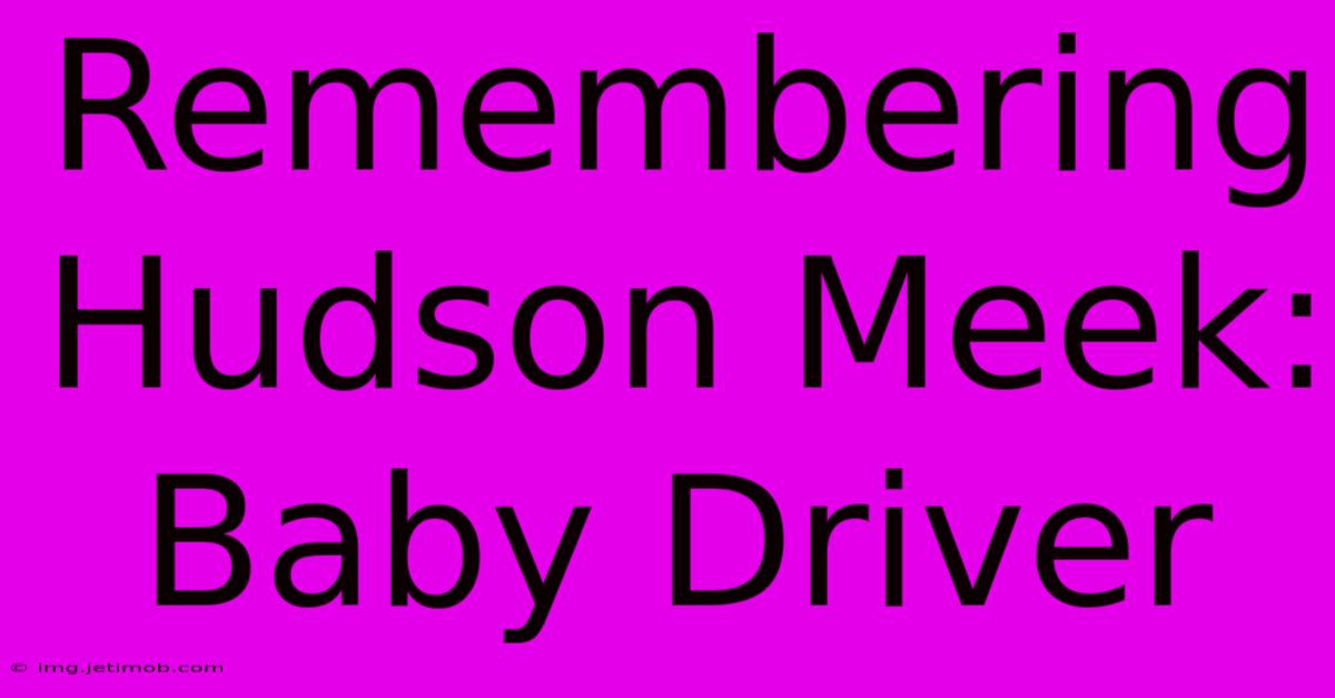 Remembering Hudson Meek: Baby Driver