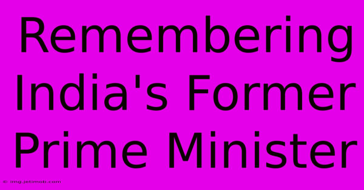 Remembering India's Former Prime Minister