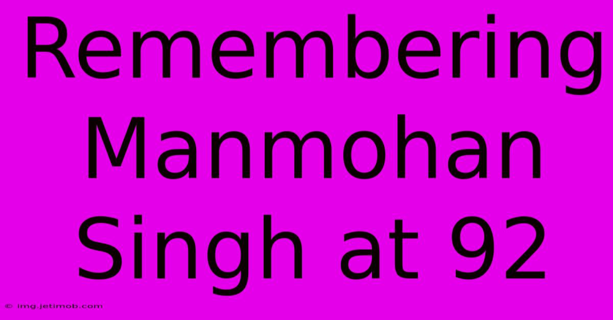 Remembering Manmohan Singh At 92