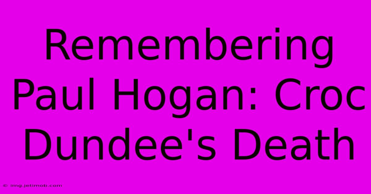 Remembering Paul Hogan: Croc Dundee's Death