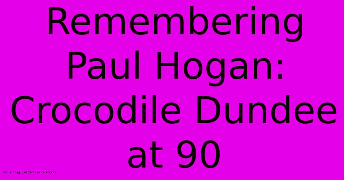 Remembering Paul Hogan: Crocodile Dundee At 90