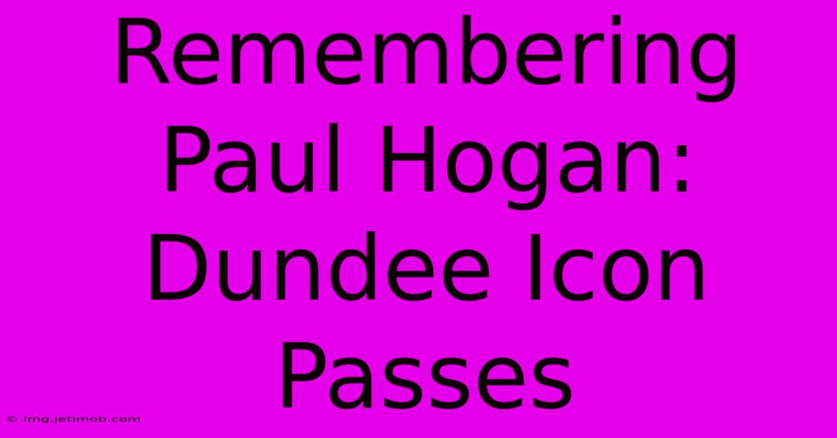 Remembering Paul Hogan: Dundee Icon Passes